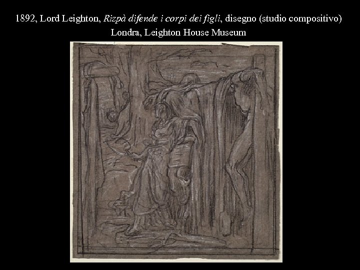 1892, Lord Leighton, Rizpà difende i corpi dei figli, disegno (studio compositivo) Londra, Leighton