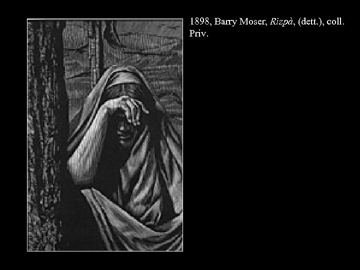 1898, Barry Moser, Rizpà, (dett. ), coll. Priv. 