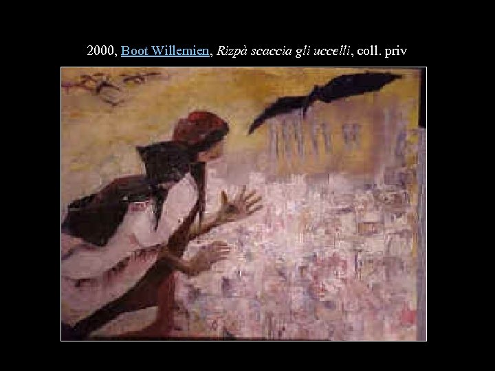 2000, Boot Willemien, Rizpà scaccia gli uccelli, coll. priv 