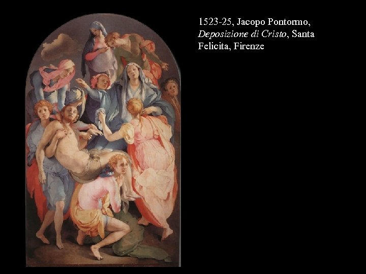 1523 -25, Jacopo Pontormo, Deposizione di Cristo, Santa Felicita, Firenze 