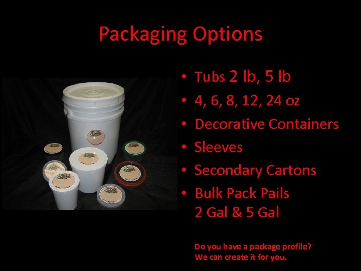 Packaging Options • • • Tubs 2 lb, 5 lb 4, 6, 8, 12,