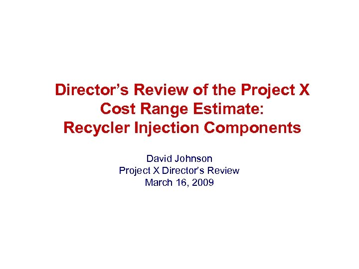 Director’s Review of the Project X Cost Range Estimate: Recycler Injection Components David Johnson