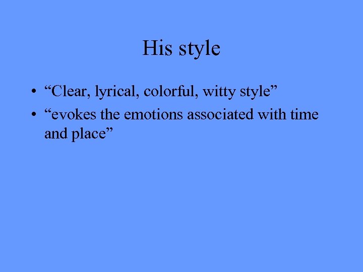 His style • “Clear, lyrical, colorful, witty style” • “evokes the emotions associated with