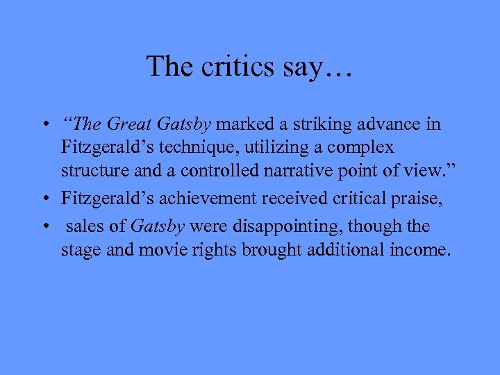 The critics say… • “The Great Gatsby marked a striking advance in Fitzgerald’s technique,