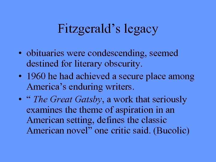 Fitzgerald’s legacy • obituaries were condescending, seemed destined for literary obscurity. • 1960 he