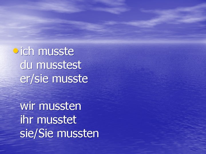  • ich musste du musstest er/sie musste wir mussten ihr musstet sie/Sie mussten