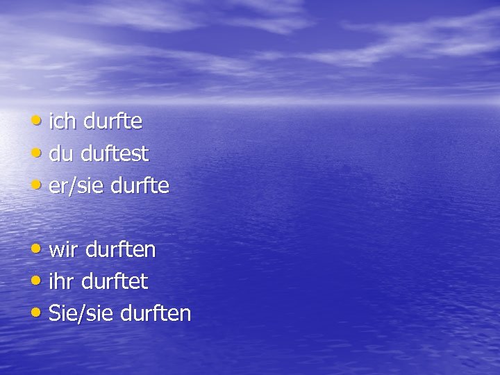  • ich durfte • du duftest • er/sie durfte • wir durften •