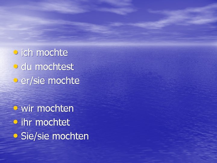  • ich mochte • du mochtest • er/sie mochte • wir mochten •