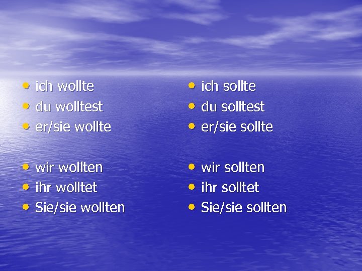  • ich wollte • du wolltest • er/sie wollte • ich sollte •