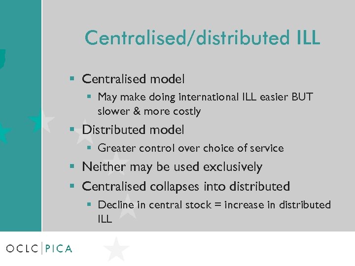 Centralised/distributed ILL § Centralised model § May make doing international ILL easier BUT slower