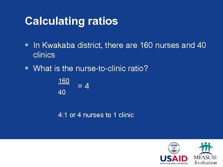 Calculating ratios § In Kwakaba district, there are 160 nurses and 40 clinics §