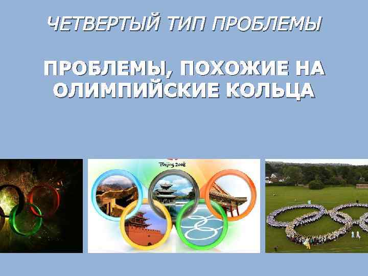ЧЕТВЕРТЫЙ ТИП ПРОБЛЕМЫ, ПОХОЖИЕ НА ОЛИМПИЙСКИЕ КОЛЬЦА 