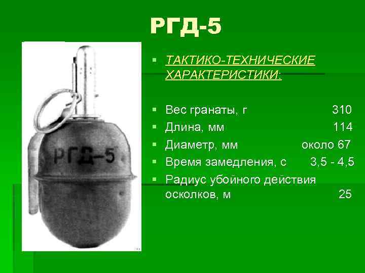 РГД-5 § ТАКТИКО-ТЕХНИЧЕСКИЕ ХАРАКТЕРИСТИКИ: § § § Вес гранаты, г 310 Длина, мм 114