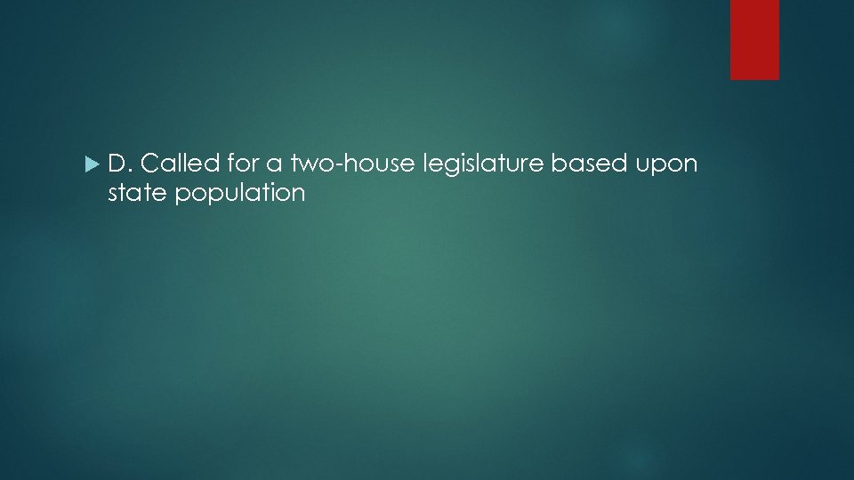  D. Called for a two-house legislature based upon state population 