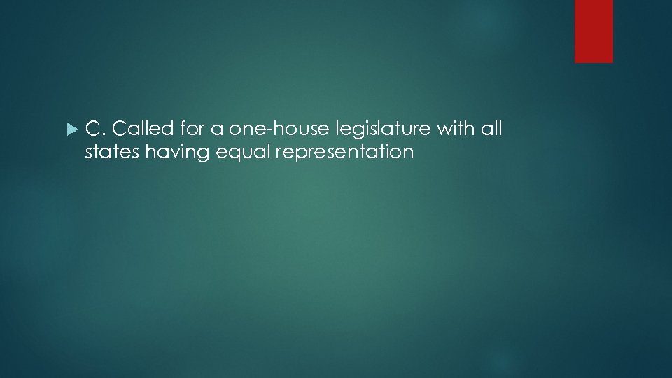  C. Called for a one-house legislature with all states having equal representation 