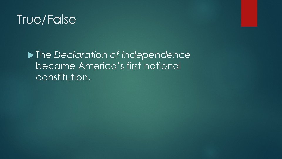 True/False The Declaration of Independence became America’s first national constitution. 