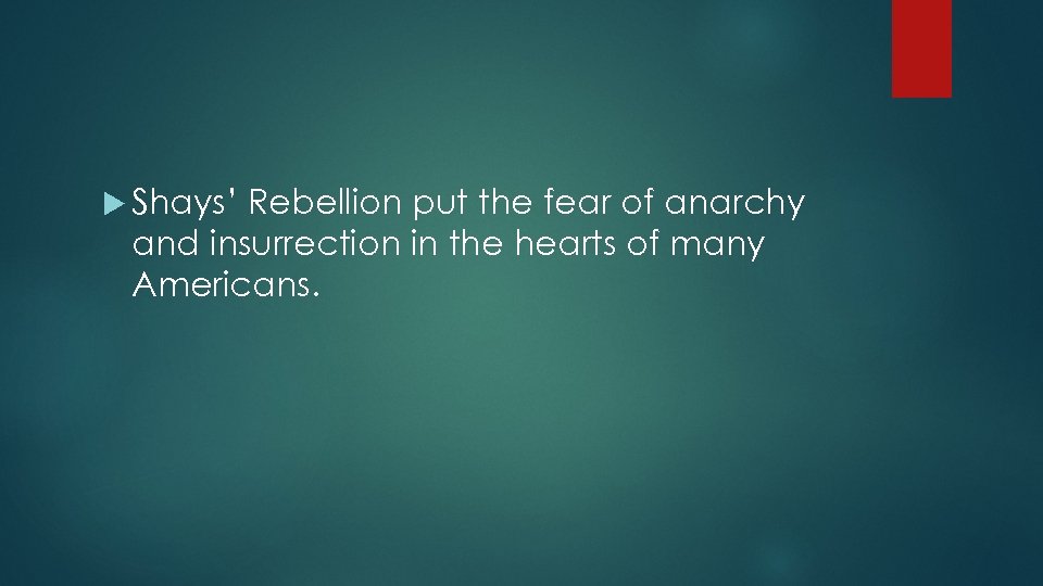  Shays’ Rebellion put the fear of anarchy and insurrection in the hearts of