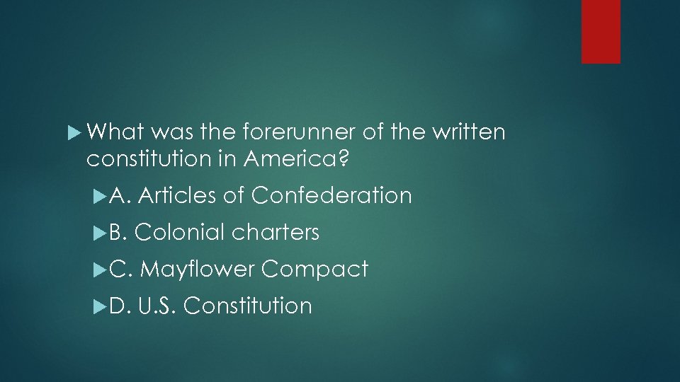  What was the forerunner of the written constitution in America? A. Articles of