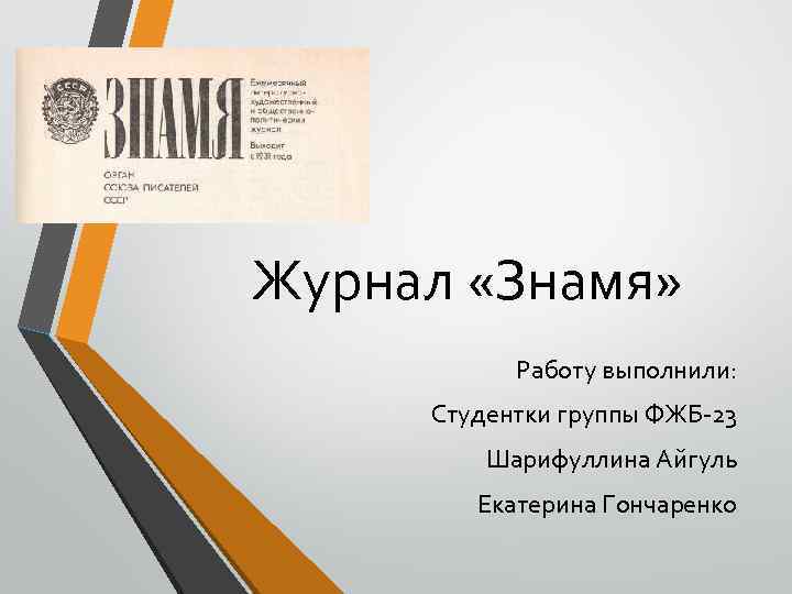 Журнал «Знамя» Работу выполнили: Студентки группы ФЖБ 23 Шарифуллина Айгуль Екатерина Гончаренко 