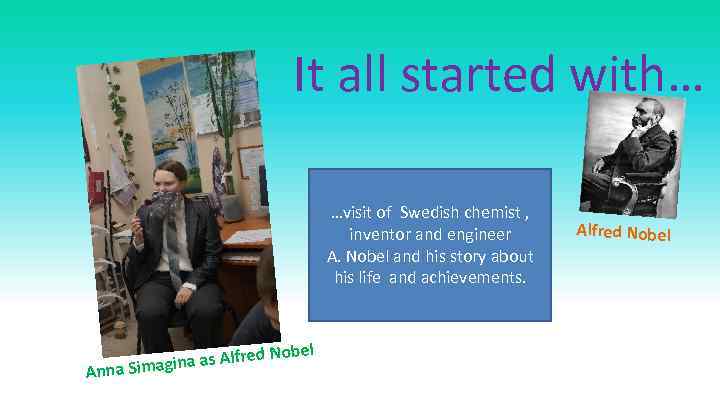 It all started with… …visit of Swedish chemist , inventor and engineer A. Nobel