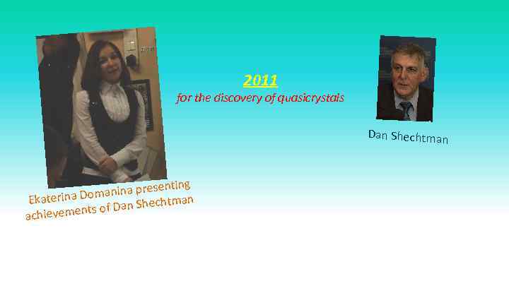 2011 for the discovery of quasicrystals Dan Shechtman enting manina pres Ekaterina Do man