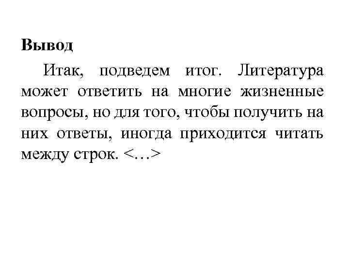 Вывод Итак, подведем итог. Литература может ответить на многие жизненные вопросы, но для того,