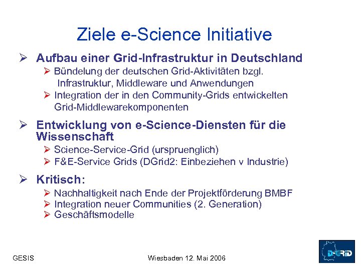 Ziele e-Science Initiative Ø Aufbau einer Grid-Infrastruktur in Deutschland Ø Bündelung der deutschen Grid-Aktivitäten