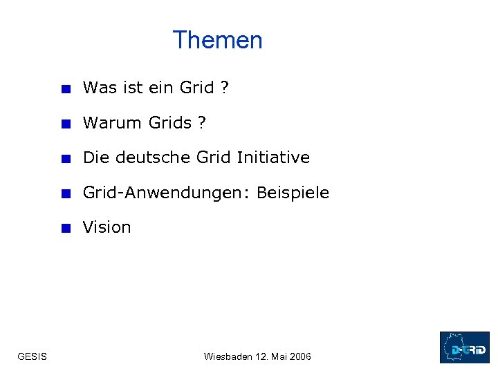 Themen Was ist ein Grid ? Warum Grids ? Die deutsche Grid Initiative Grid-Anwendungen: