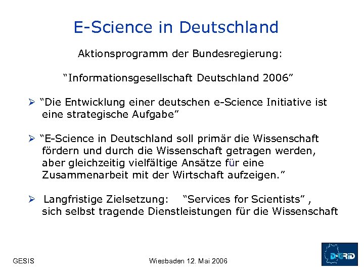 E-Science in Deutschland Aktionsprogramm der Bundesregierung: “Informationsgesellschaft Deutschland 2006” Ø “Die Entwicklung einer deutschen