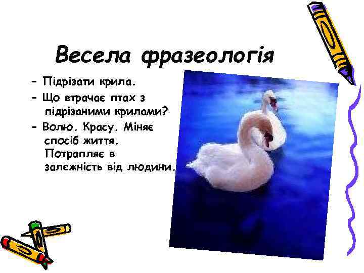 Весела фразеологія - Підрізати крила. - Що втрачає птах з підрізаними крилами? - Волю.