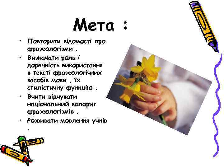 Мета : • Повторити відомості про фразеологізми. • Визначати роль і доречність використання в