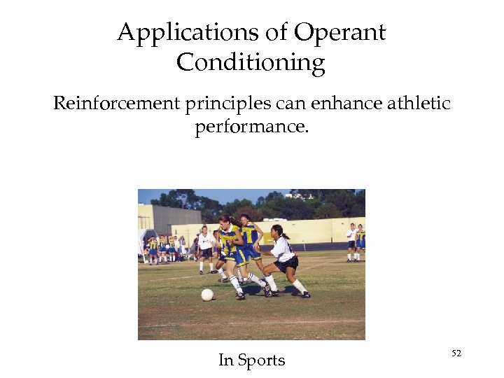 Applications of Operant Conditioning Reinforcement principles can enhance athletic performance. In Sports 52 