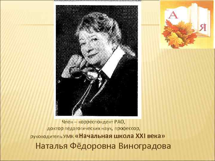 Член – корреспондент РАО, доктор педагогических наук, профессор, руководитель УМК «Начальная школа XXI века»