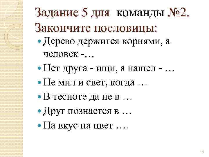 Задание 5 для команды № 2. Закончите пословицы: Дерево держится корнями, а человек -…