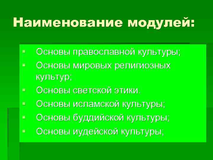 Наименование модулей: § Основы православной культуры; § Основы мировых религиозных культур; § Основы светской