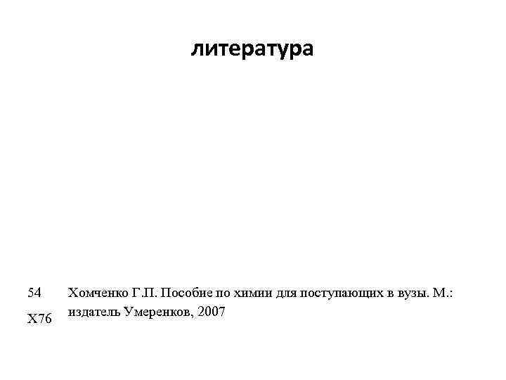 литература 54 Х 76 Хомченко Г. П. Пособие по химии для поступающих в вузы.