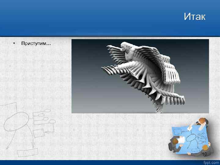 Итак • Приступим… 10 