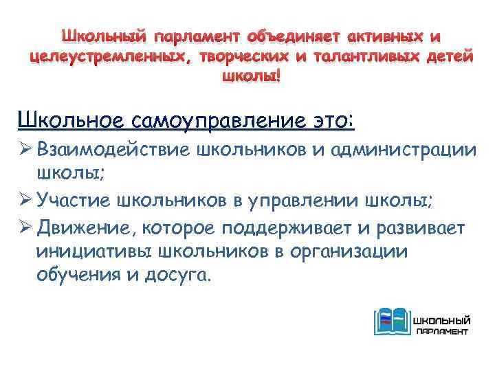 Школьный парламент объединяет активных и целеустремленных, творческих и талантливых детей школы! Школьное самоуправление это: