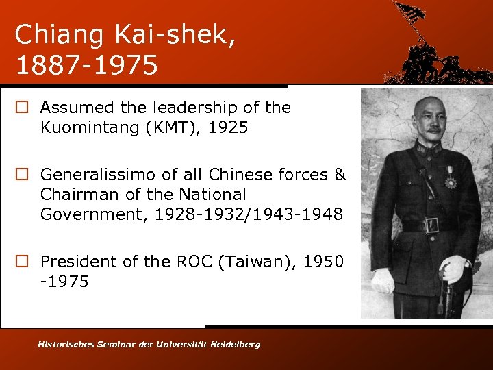 Chiang Kai-shek, 1887 -1975 o Assumed the leadership of the Kuomintang (KMT), 1925 o