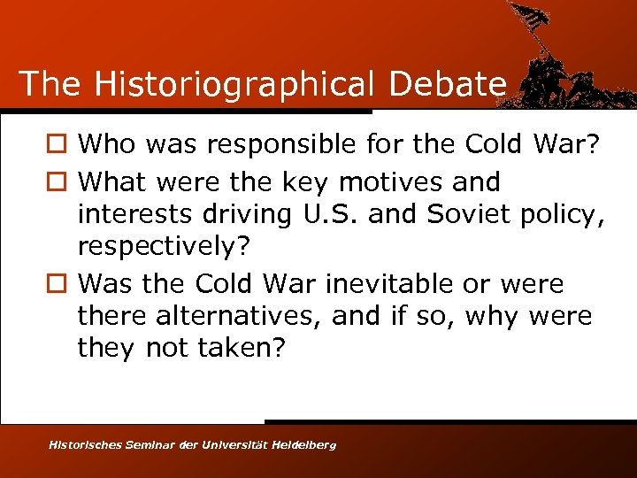 The Historiographical Debate o Who was responsible for the Cold War? o What were