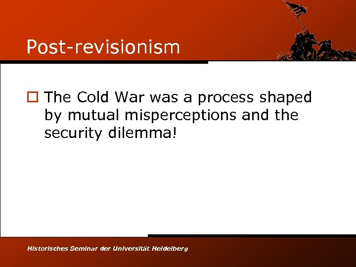 Post-revisionism o The Cold War was a process shaped by mutual misperceptions and the