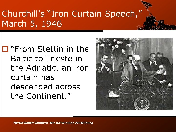 Churchill’s “Iron Curtain Speech, ” March 5, 1946 o “From Stettin in the Baltic
