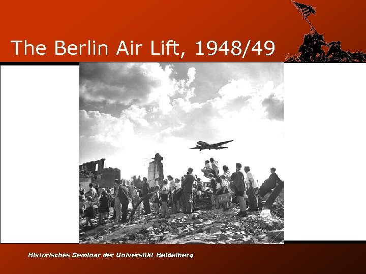 The Berlin Air Lift, 1948/49 Historisches Seminar der Universität Heidelberg 
