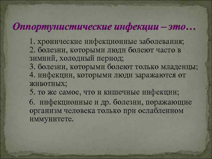 Оппортунистические инфекции – это… 1. хронические инфекционные заболевания; 2. болезни, которыми люди болеют часто