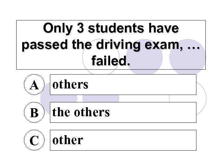 Only 3 students have passed the driving exam, … failed. A others B the