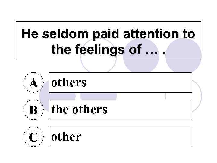 He seldom paid attention to the feelings of …. A others B the others