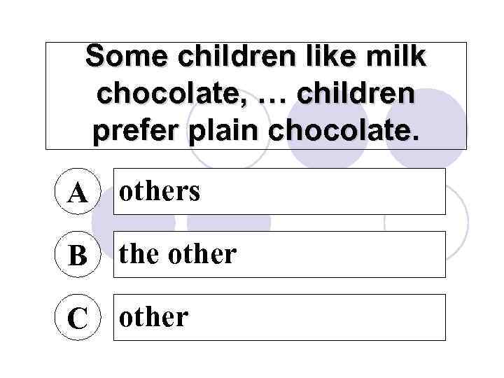 Some children like milk chocolate, … children prefer plain chocolate. A others B the