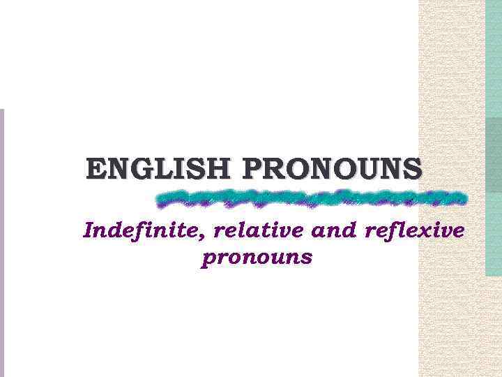 ENGLISH PRONOUNS Indefinite, relative and reflexive pronouns 