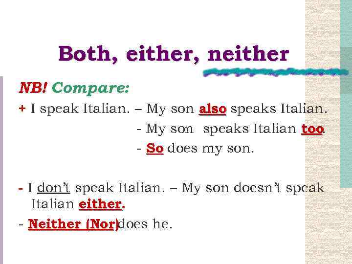 Both, either, neither NB! Compare: + I speak Italian. – My son also speaks