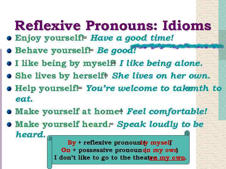 Reflexive Pronouns: Idioms Enjoy yourself! Have a good time! = Behave yourself! Be good!